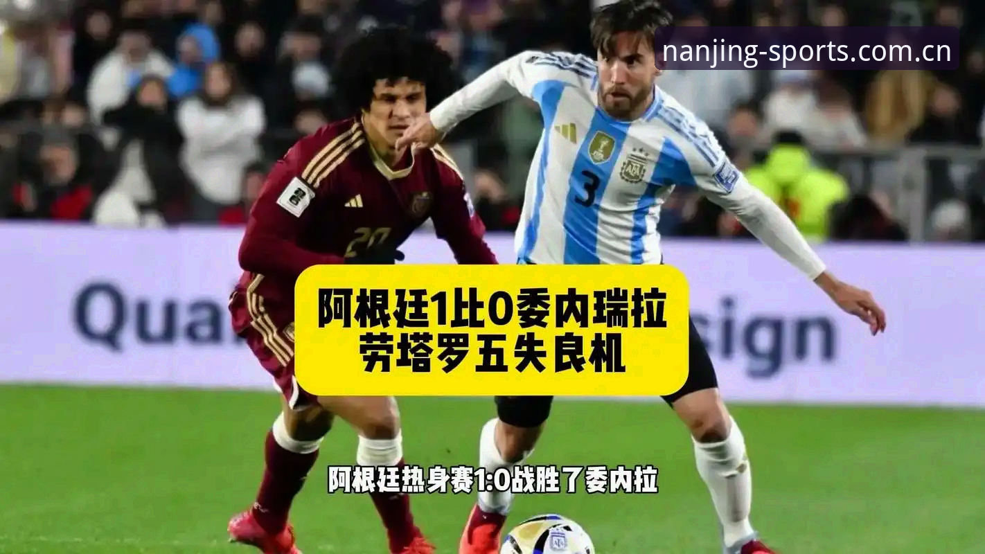 江南体育桌面端下载 揭秘阿根廷2-0背后的阵容真相,梅西缺阵引发的新课题